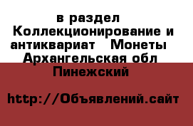  в раздел : Коллекционирование и антиквариат » Монеты . Архангельская обл.,Пинежский 